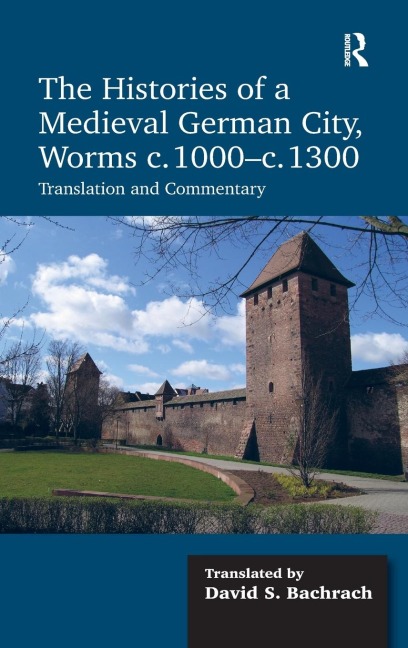 The Histories of a Medieval German City, Worms c. 1000-c. 1300 - David S. Bachrach