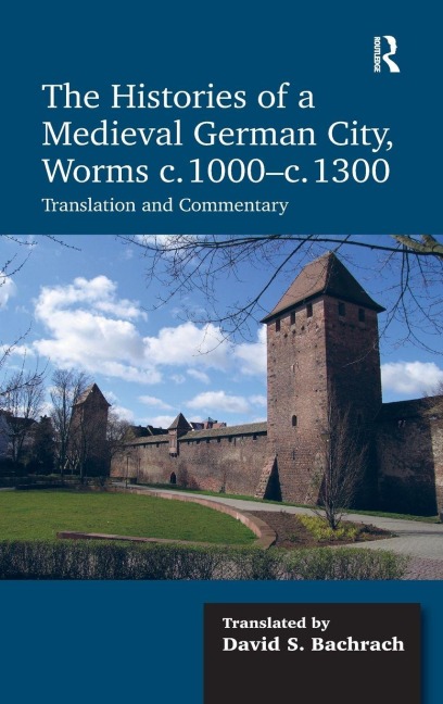 The Histories of a Medieval German City, Worms c. 1000-c. 1300 - David S. Bachrach