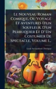 Cover-Bild zum Titel 'Le Nouveau Roman Comique, Ou Voyage Et Aventures D'un Soufleur, D'un Perruquier Et D' Un Costumier De Spectacle, Volume 1...' von 'Louis Archambault Dorvigny'