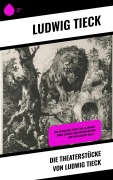 Cover-Bild zum Titel 'Die Theaterstücke von Ludwig Tieck' von 'Ludwig Tieck'