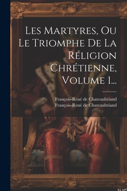 Les Martyres, Ou Le Triomphe De La Réligion Chrétienne, Volume 1... - François-René De Chateaubriand