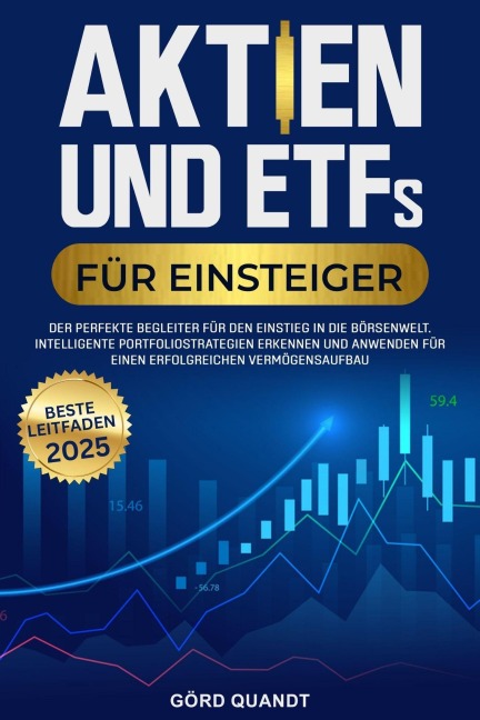 Aktien und ETFs für Einsteiger 2025:Wie du dein Erspartes schützt, passives Einkommen generierst und finanzielle Unabhängigkeit erreichst - Auch mit wenig Kapital und ohne Erfahrung. - Görd Quandt
