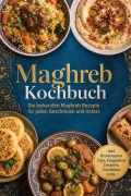 Cover-Bild zum Titel 'Maghreb Kochbuch: Die leckersten Maghreb Rezepte für jeden Geschmack und Anlass - inkl. Brotrezepten, Dips, Fingerfood, Desserts, Getränken uvm.' von 'Vanessa Wienberg'