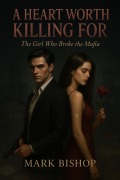 Cover-Bild zum Titel 'A Heart Worth Killing For: The Girl Who Broke the Mafia' von 'Mark Bishop'