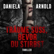 Cover-Bild zum Titel 'Träume süß, bevor du stirbst' von 'Daniela Arnold'