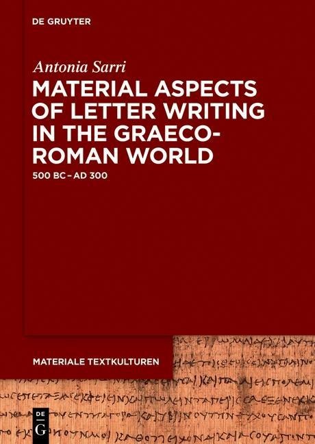 Material Aspects of Letter Writing in the Graeco-Roman World - Antonia Sarri