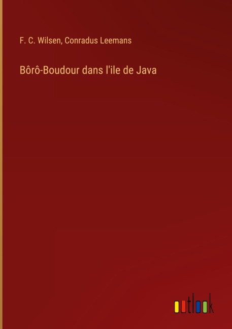 Bôrô-Boudour dans l'ile de Java - F. C. Wilsen, Conradus Leemans