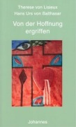 Cover-Bild zum Titel 'Von der Hoffnung ergriffen' von 'Hans Urs von Balthasar, Therese Therese von Lisieux'