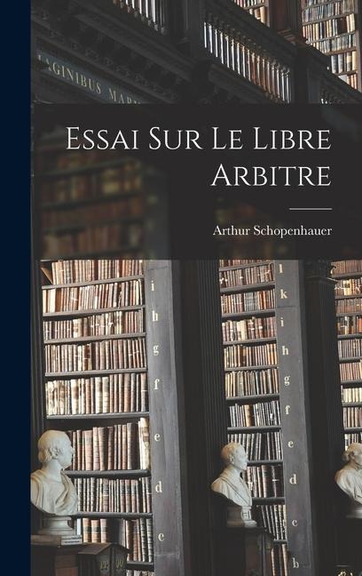 Essai Sur Le Libre Arbitre - Arthur Schopenhauer