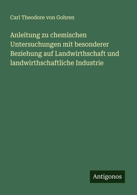 Anleitung zu chemischen Untersuchungen mit besonderer Beziehung auf Landwirthschaft und landwirthschaftliche Industrie - Carl Theodore Von Gohren