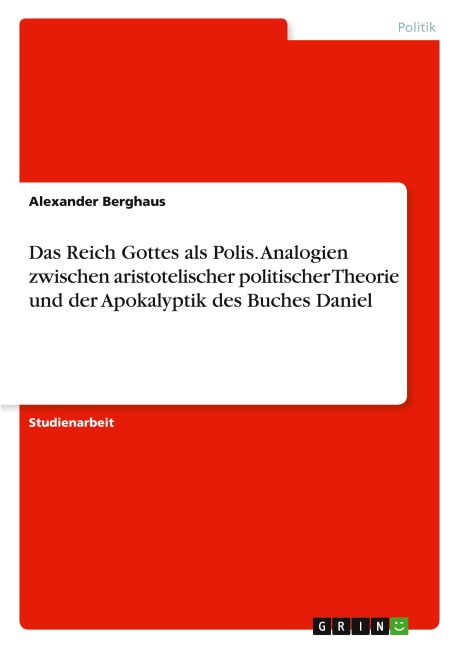 Das Reich Gottes als Polis. Analogien zwischen aristotelischer politischer Theorie und der Apokalyptik des Buches Daniel - Alexander Berghaus