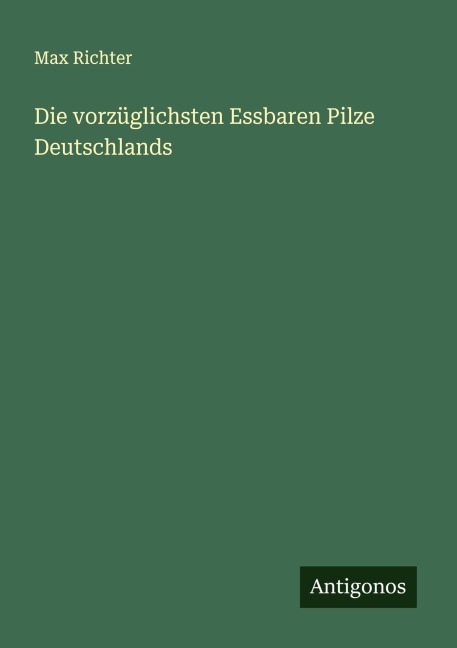 Die vorzüglichsten Essbaren Pilze Deutschlands - Max Richter