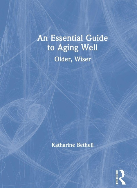An Essential Guide to Aging Well - Katharine Bethell