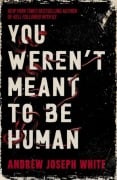 Cover-Bild zum Titel 'You Weren't Meant to be Human' von 'Andrew Joseph White'