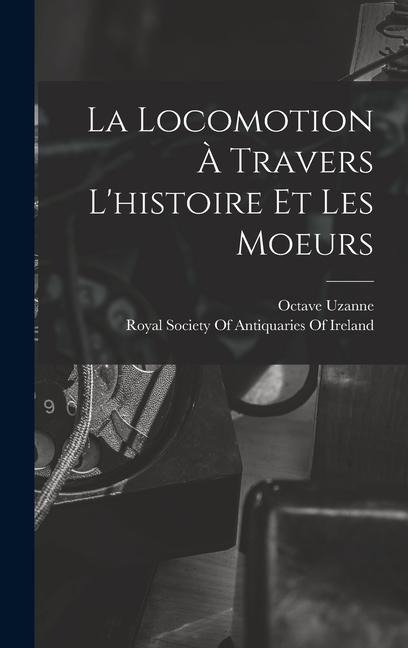 La Locomotion À Travers L'histoire Et Les Moeurs - Octave Uzanne