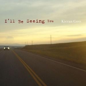 I'll be seeing you - Kieran Goss