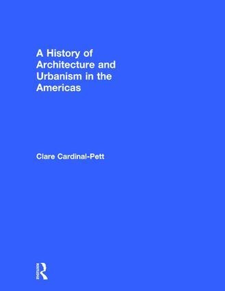 A History of Architecture and Urbanism in the Americas - Clare Cardinal-Pett