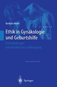 Ethik in Gynäkologie und Geburtshilfe - Barbara Maier