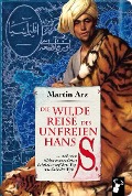 Die wilde Reise des unfreien Hans S. - Martin Arz