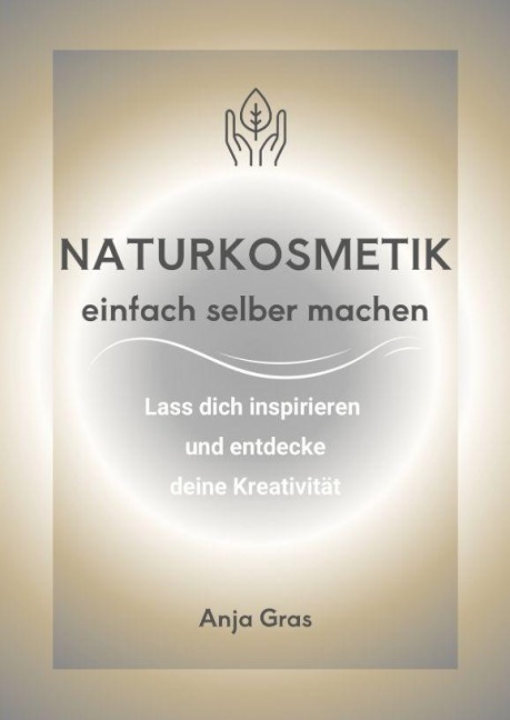 Naturkosmetik einfach selber machen - Anja Gras
