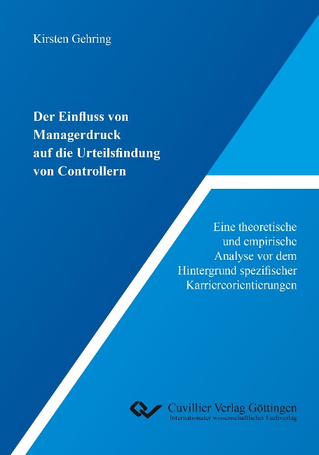 Der Einfluss von Managerdruck auf die Urteilsfindung von Controllern. Eine theoretische und empirische Analyse vor dem Hintergrund spezifischer Karriereorientierungen - Kirsten Gehring