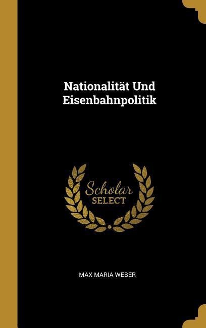 Nationalität Und Eisenbahnpolitik - Max Maria Weber