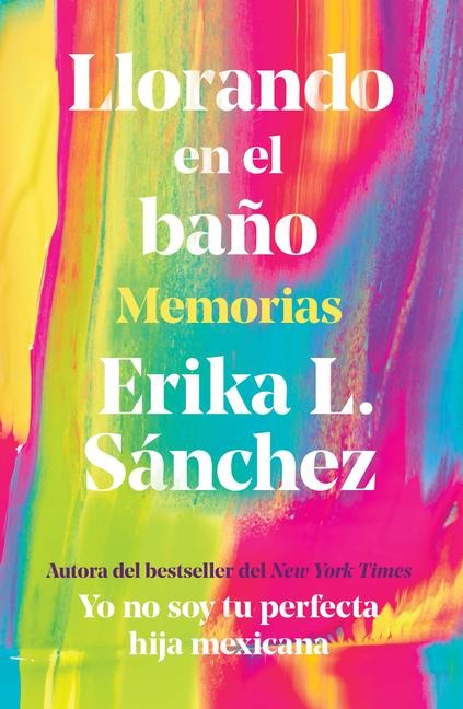 Llorando En El Baño: Memorias / Crying in the Bathroom: A Memoir - Erika L Sánchez