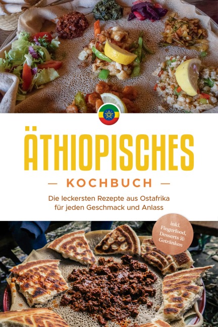 Äthiopisches Kochbuch: Die leckersten Rezepte aus Ostafrika für jeden Geschmack und Anlass - inkl. Fingerfood, Desserts & Getränken - Kiano Abioye