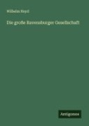 Cover-Bild zum Titel 'Die große Ravensburger Gesellschaft' von 'Wilhelm Heyd'