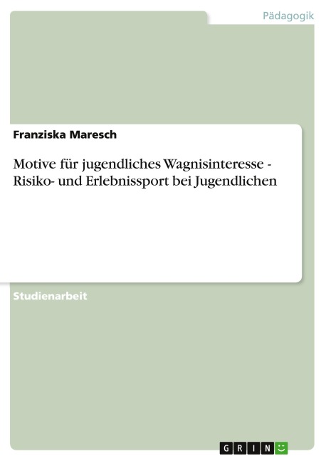 Motive für jugendliches Wagnisinteresse  -  Risiko- und Erlebnissport bei Jugendlichen - Franziska Maresch