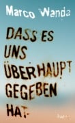 Cover-Bild zum Titel 'Dass es uns überhaupt gegeben hat' von 'Marco Wanda'