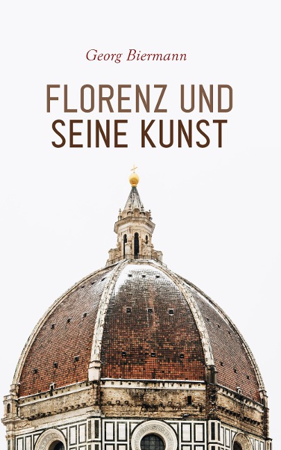 Florenz und seine Kunst - Georg Biermann