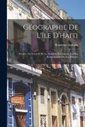Cover-Bild zum Titel 'Géographie De L'île D'haiti: Préédée Du Précis Et De La Date Des Événemens Les Plus Remarquables De Son Histoire' von 'Beaubrun Ardouin'