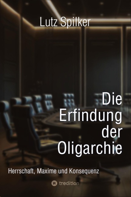 Die Erfindung der Oligarchie - Lutz Spilker