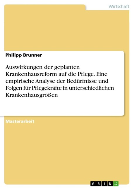 Auswirkungen der geplanten Krankenhausreform auf die Pflege. Eine empirische Analyse der Bedürfnisse und Folgen für Pflegekräfte in unterschiedlichen Krankenhausgrößen - Philipp Brunner