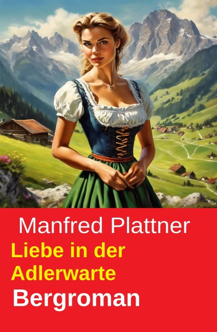 Liebe in der Adlerwarte: Bergroman - Manfred Plattner