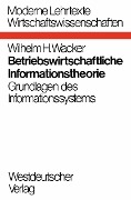Cover-Bild zum Titel 'Betriebswirtschaftliche Informationstheorie' von 'Wilhelm H. Wacker'