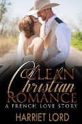 CLEAN CHRISTIAN ROMANCE: A French Love Story - A Clean French Revolution Romance (Happy Ending Christian Romance) - Harriet Lord