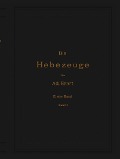 Cover-Bild zum Titel 'Die Hebezeuge. Theorie und Kritik ausgeführter Konstruktionen mit besonderer Berücksichtigung der elektrischen Anlagen. Ein Handbuch für Ingenieure, Techniker und Studierende' von 'Ad. Ernst, J. Kirner'