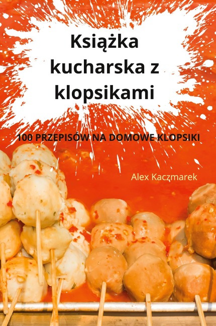 Ksi¿¿ka kucharska z klopsikami - Alex Kaczmarek