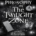 Philosophy in the Twilight Zone - Noel Carroll, Lester H. Hunt