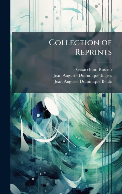 Collection of Reprints - Gioacchino Rossini, Jean-Auguste-Dominique Ingres, Jean-Auguste-Dominique Beulã(c)