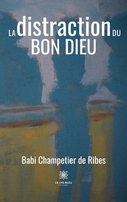 La distraction du Bon Dieu - Babi Champetier de Ribes