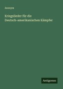 Cover-Bild zum Titel 'Kriegslieder für die Deutsch-amerikanischen Kämpfer' von 'Anonym'