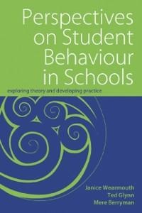 Perspectives on Student Behaviour in Schools - Mere Berryman, Janice Wearmouth, Ted Glynn