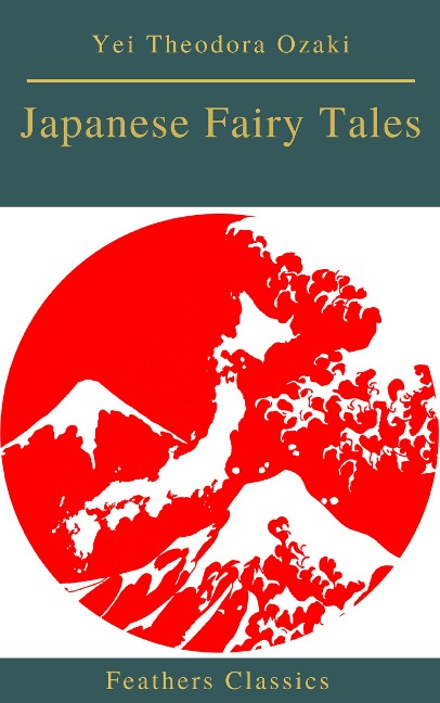 Japanese Fairy Tales (Best Navigation, Active TOC)(Feathers Classics) - Yei Theodora Ozaki, Feathers Classics