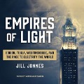 Empires of Light Lib/E: Edison, Tesla, Westinghouse, and the Race to Electrify the World - Jill Jonnes
