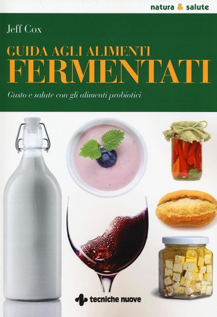 Guida agli alimenti fermentati. Gusto e salute con gli alimenti probiotici - Jeff Cox