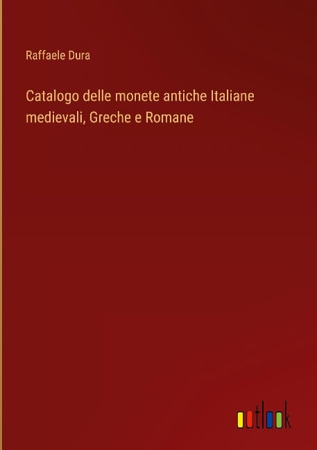 Catalogo delle monete antiche Italiane medievali, Greche e Romane - Raffaele Dura