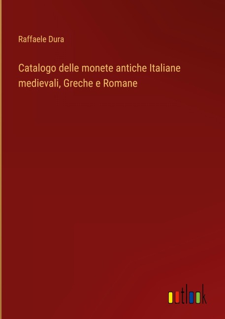 Catalogo delle monete antiche Italiane medievali, Greche e Romane - Raffaele Dura